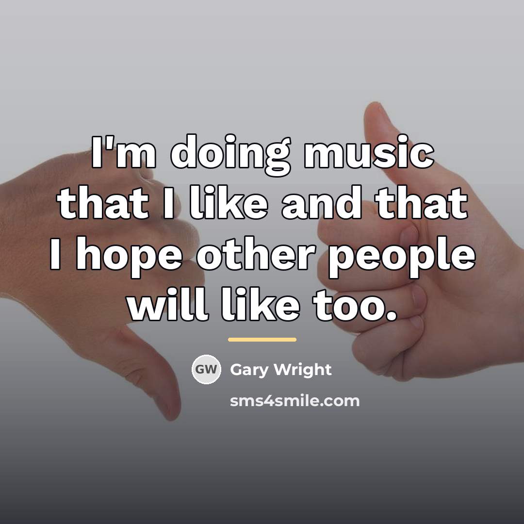 “I'm doing music that I like and that I hope…” quote by Gary Wright