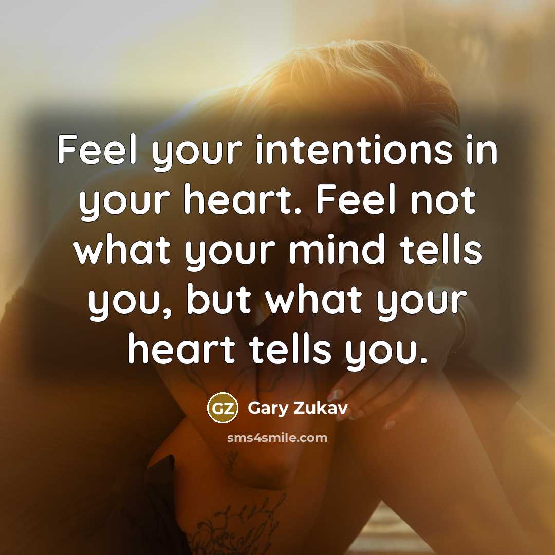 “Feel your intentions in your heart. Feel not what your…” quote by Gary Zukav