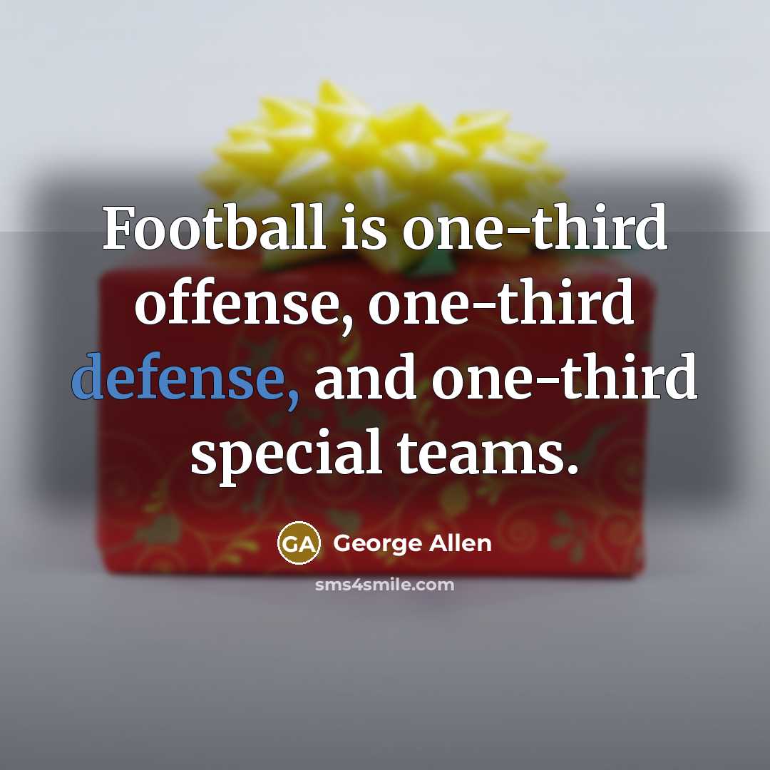 “Football is one-third offense, one-third defense, and one-third special teams.…” quote by George Allen