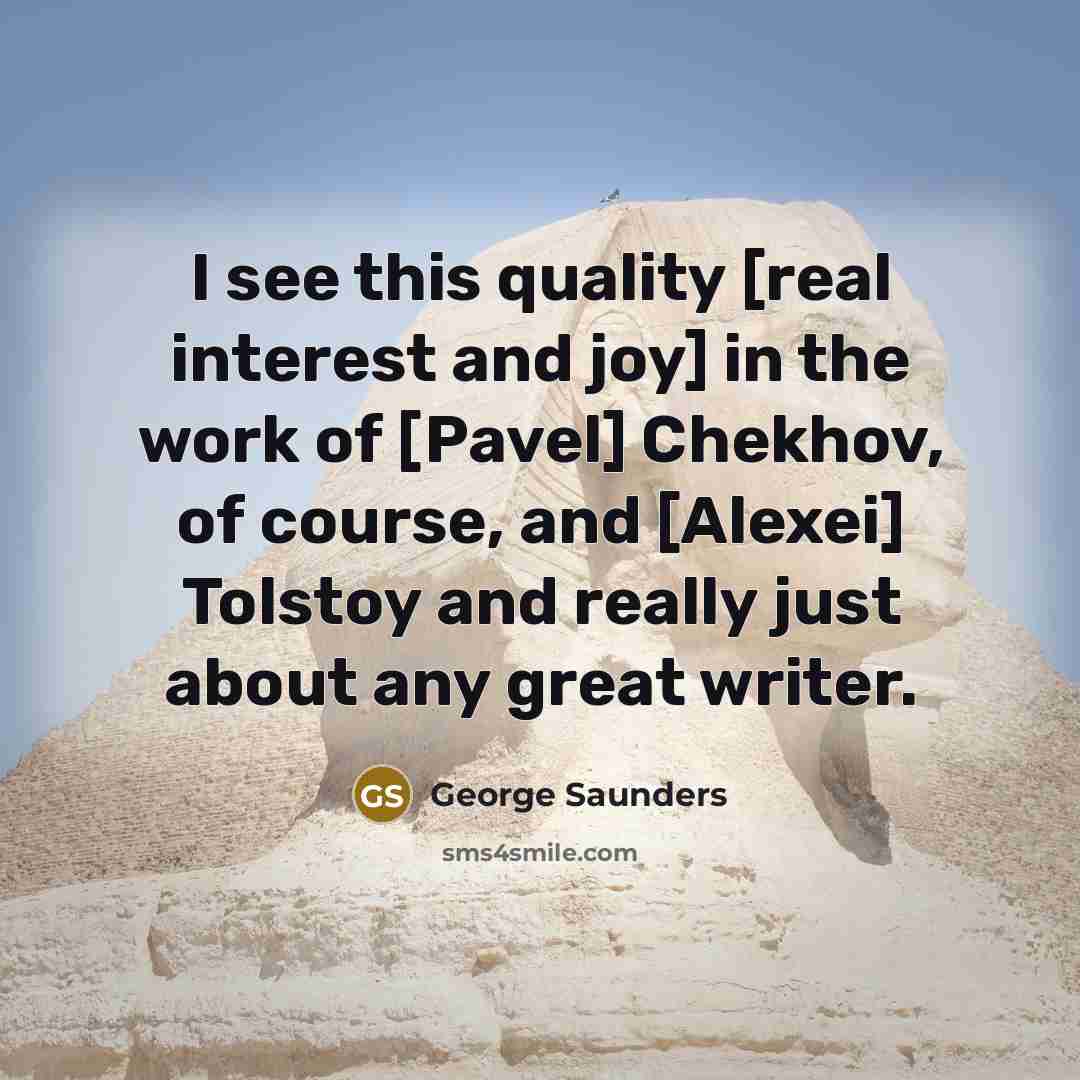 “I see this quality [real interest and joy] in the…” quote by George Saunders