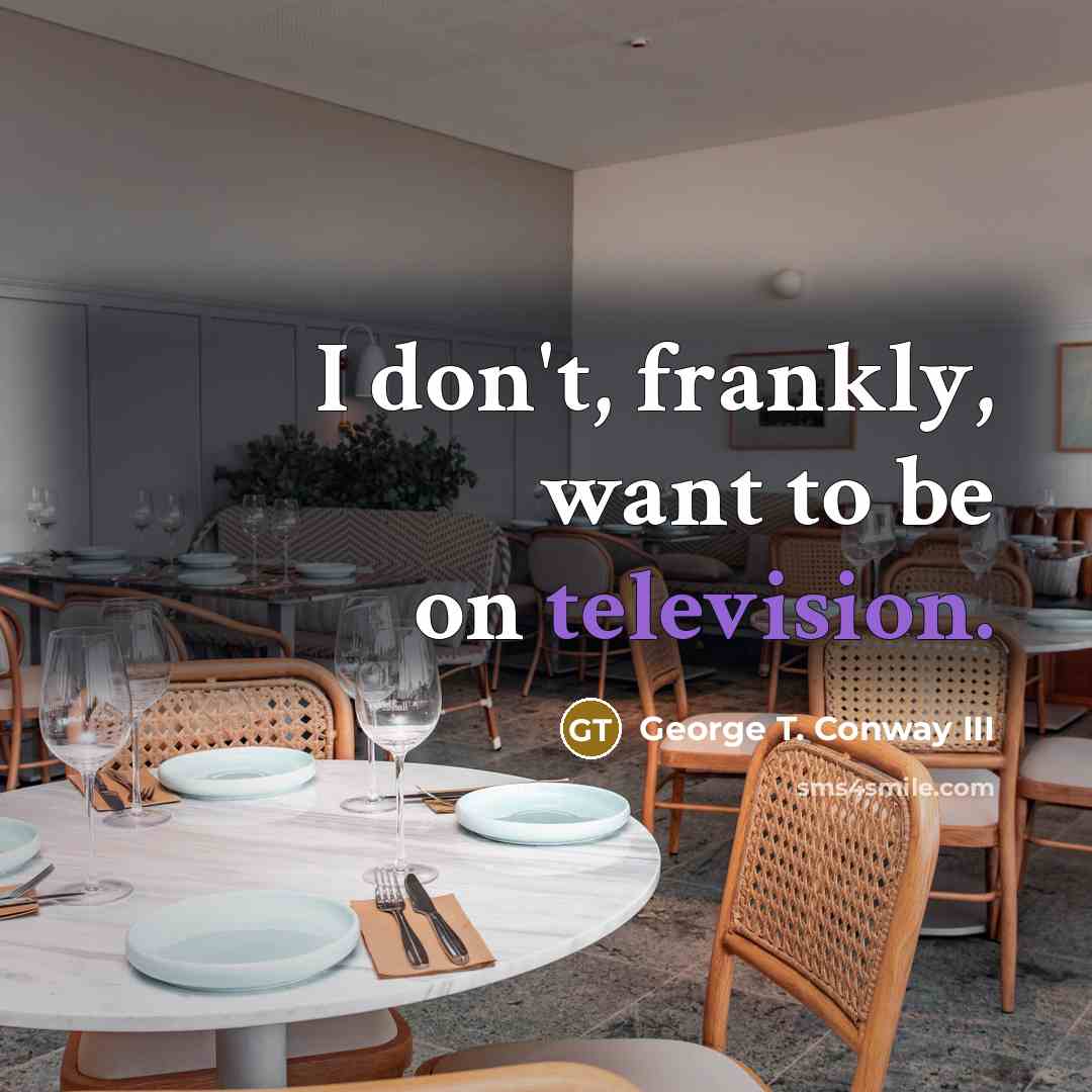 “I don't, frankly, want to be on television.…” quote by George T. Conway III