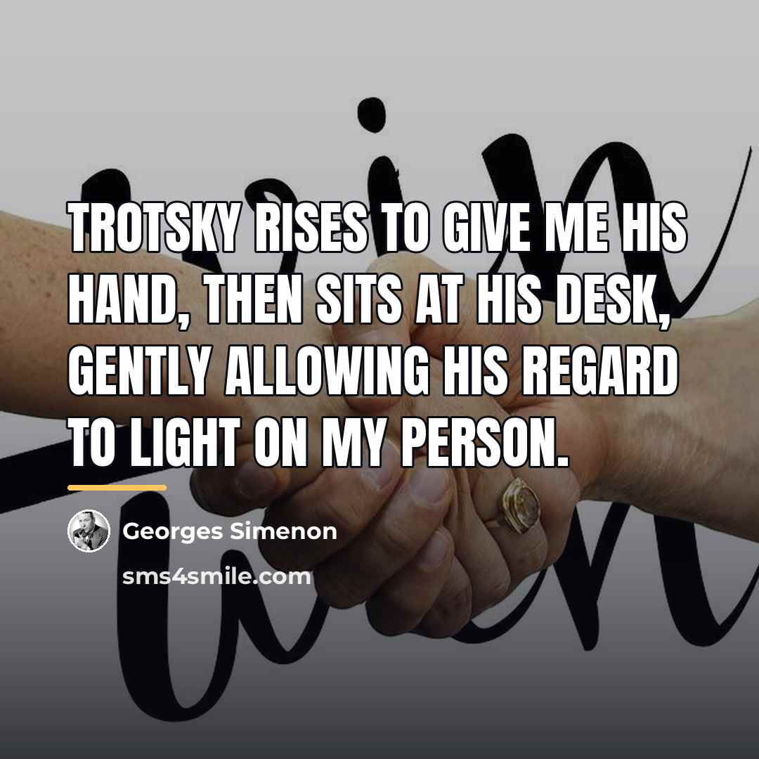 “Trotsky rises to give me his hand, then sits at…” quote by Georges Simenon