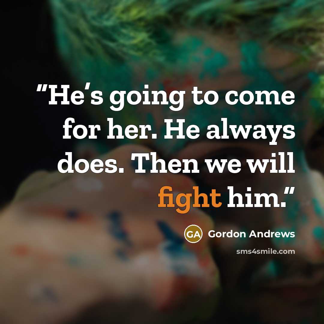 “He’s going to come for her. He always does. Then we will fight him.” quote by Gordon Andrews
