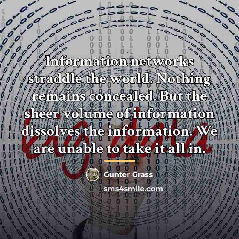 “Information networks straddle the world. Nothing remains concealed. But the…” quote by Gunter Grass