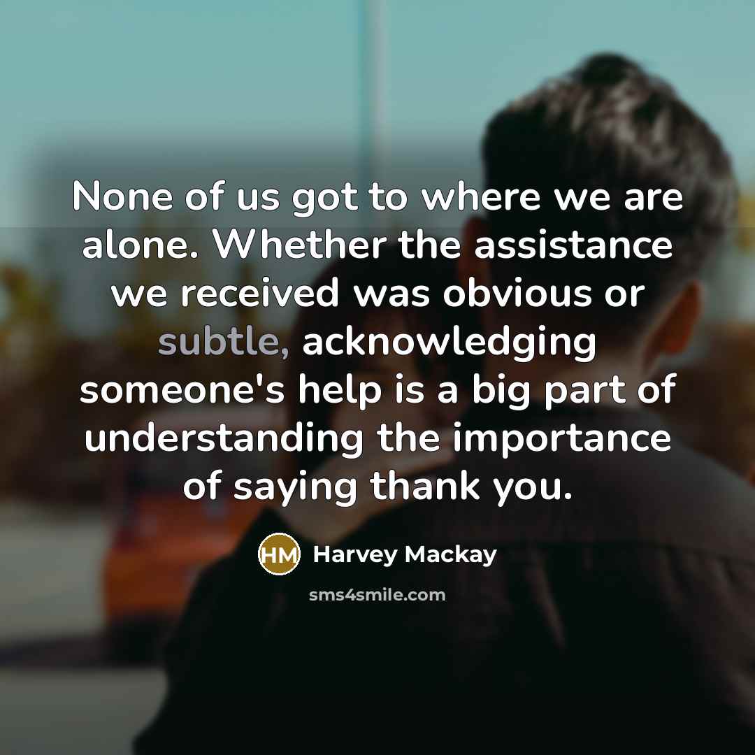 “None of us got to where we are alone. Whether…” quote by Harvey Mackay