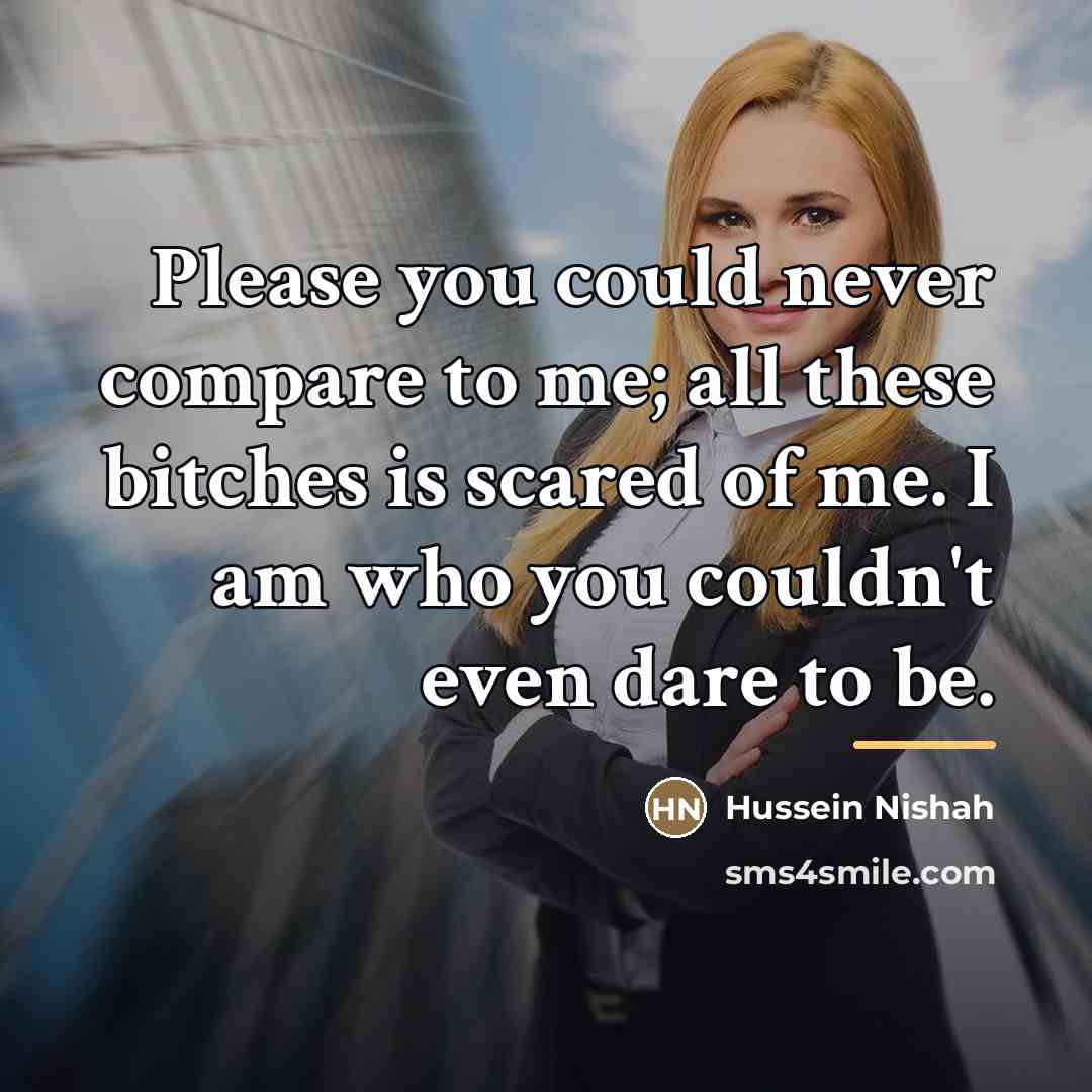 “Please you could never compare to me; all these bitches…” quote by Hussein Nishah