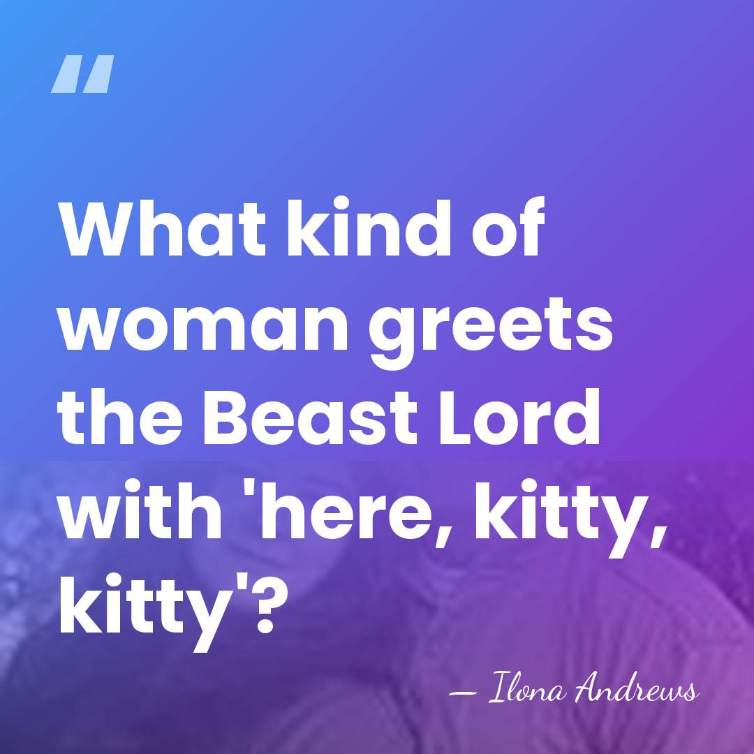 What kind of woman greets the Beast Lord with 'here, kitty, kitty'? - Ilona Andrews