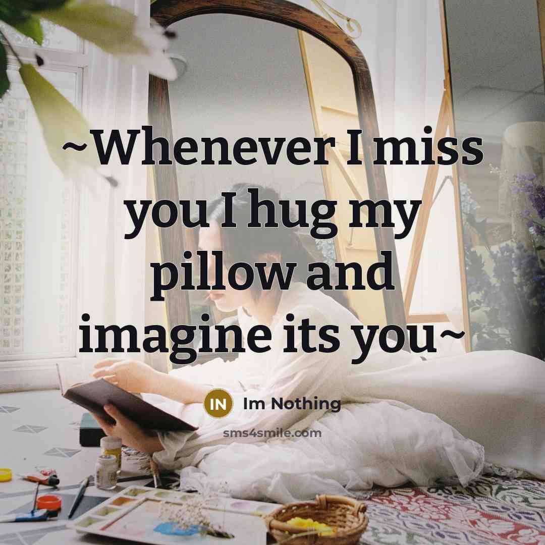“~Whenever I miss you I hug my pillow and imagine…” quote by Im Nothing