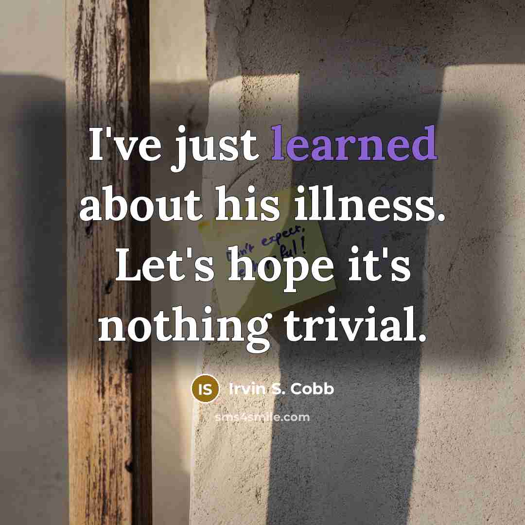 “I've just learned about his illness. Let's hope it's nothing…” quote by Irvin S. Cobb