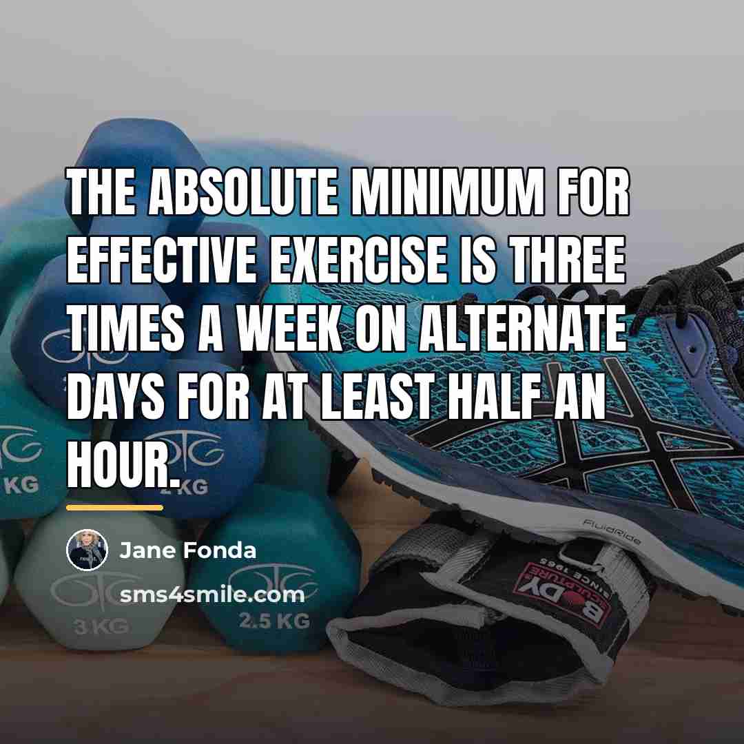 “The absolute minimum for effective exercise is three times a…” quote by Jane Fonda