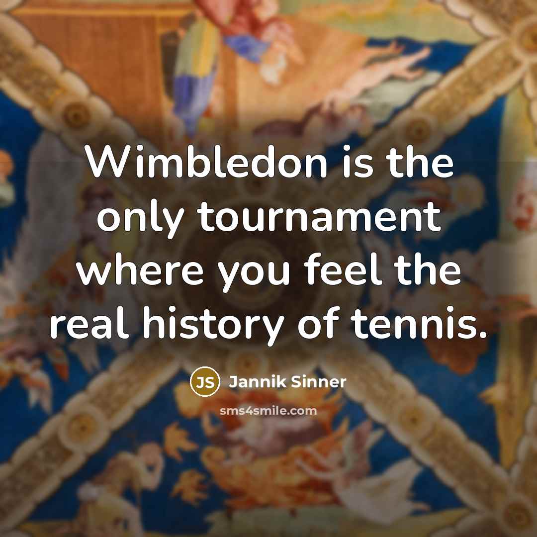 “Wimbledon is the only tournament where you feel the real…” quote by Jannik Sinner