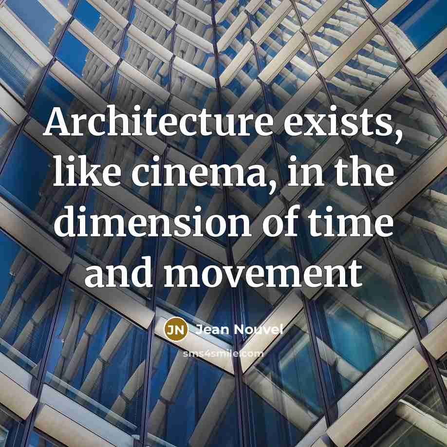 “Architecture exists, like cinema, in the dimension of time and…” quote by Jean Nouvel