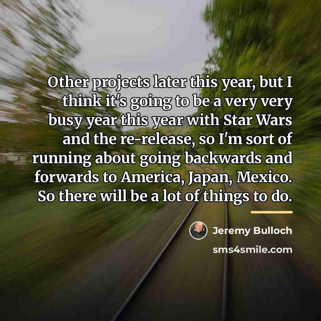 “Other projects later this year, but I think it's going…” quote by Jeremy Bulloch