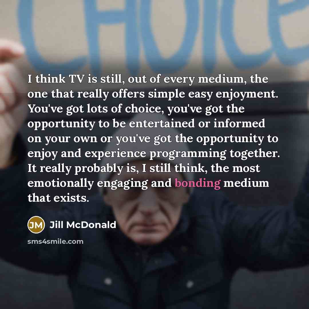 “I think TV is still, out of every medium, the…” quote by Jill McDonald