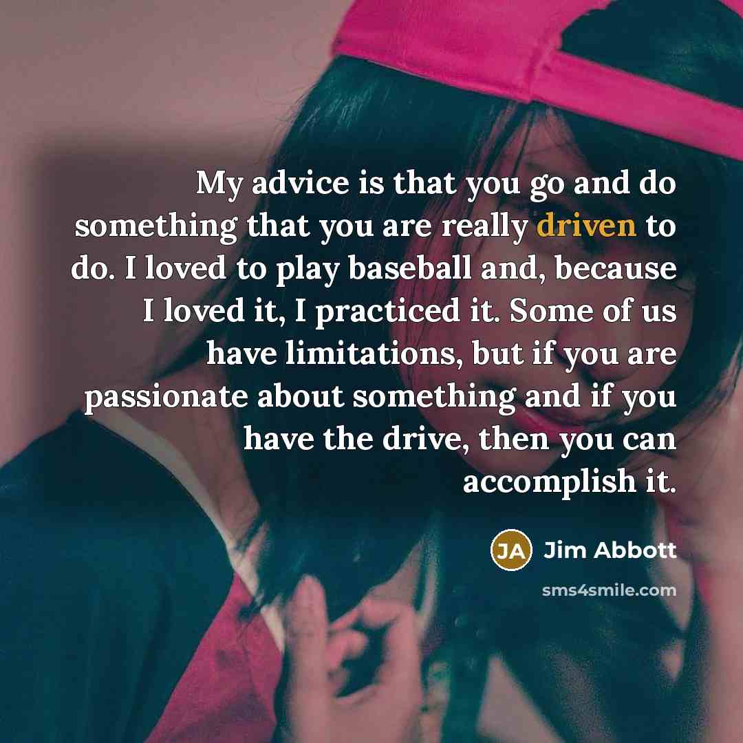 “My advice is that you go and do something that…” quote by Jim Abbott