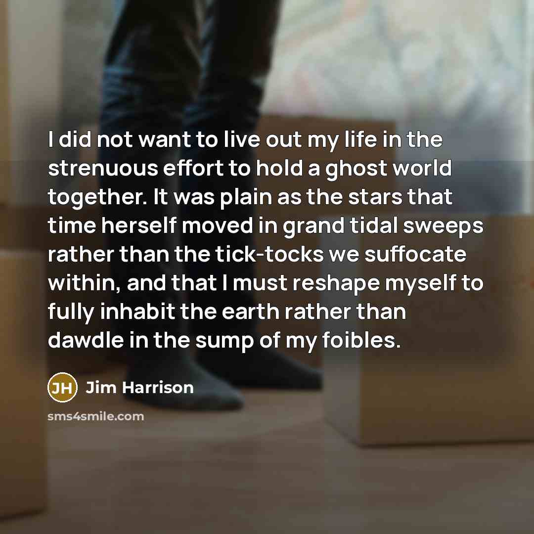 “I did not want to live out my life in…” quote by Jim Harrison