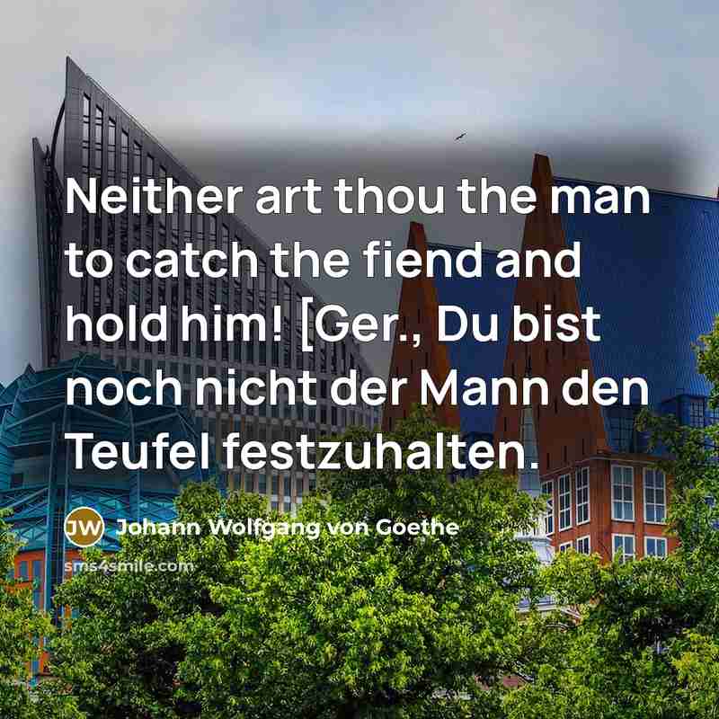“Neither art thou the man to catch the fiend and…” quote by Johann Wolfgang von Goethe