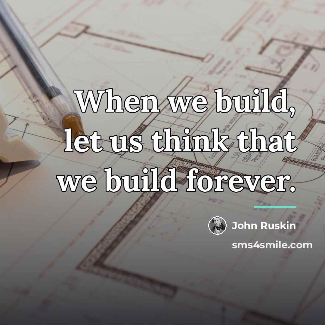 “When we build, let us think that we build forever.…” quote by John Ruskin