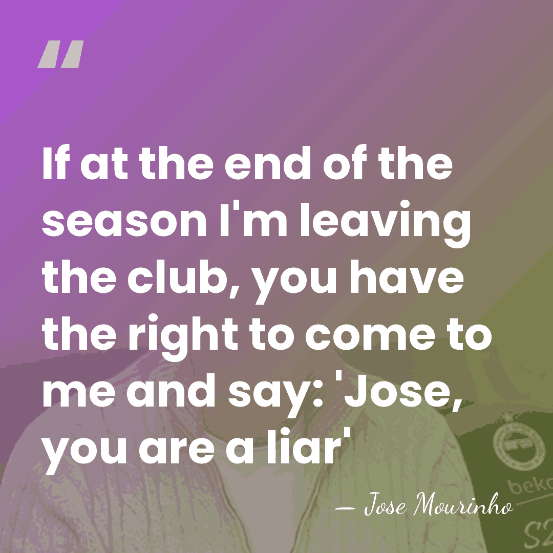 If at the end of the season I'm leaving the club, you&hellip; - Jose Mourinho