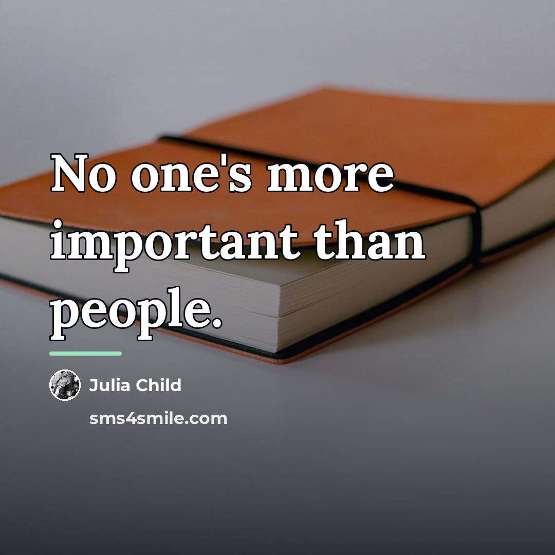 “No one's more important than people.…” quote by Julia Child