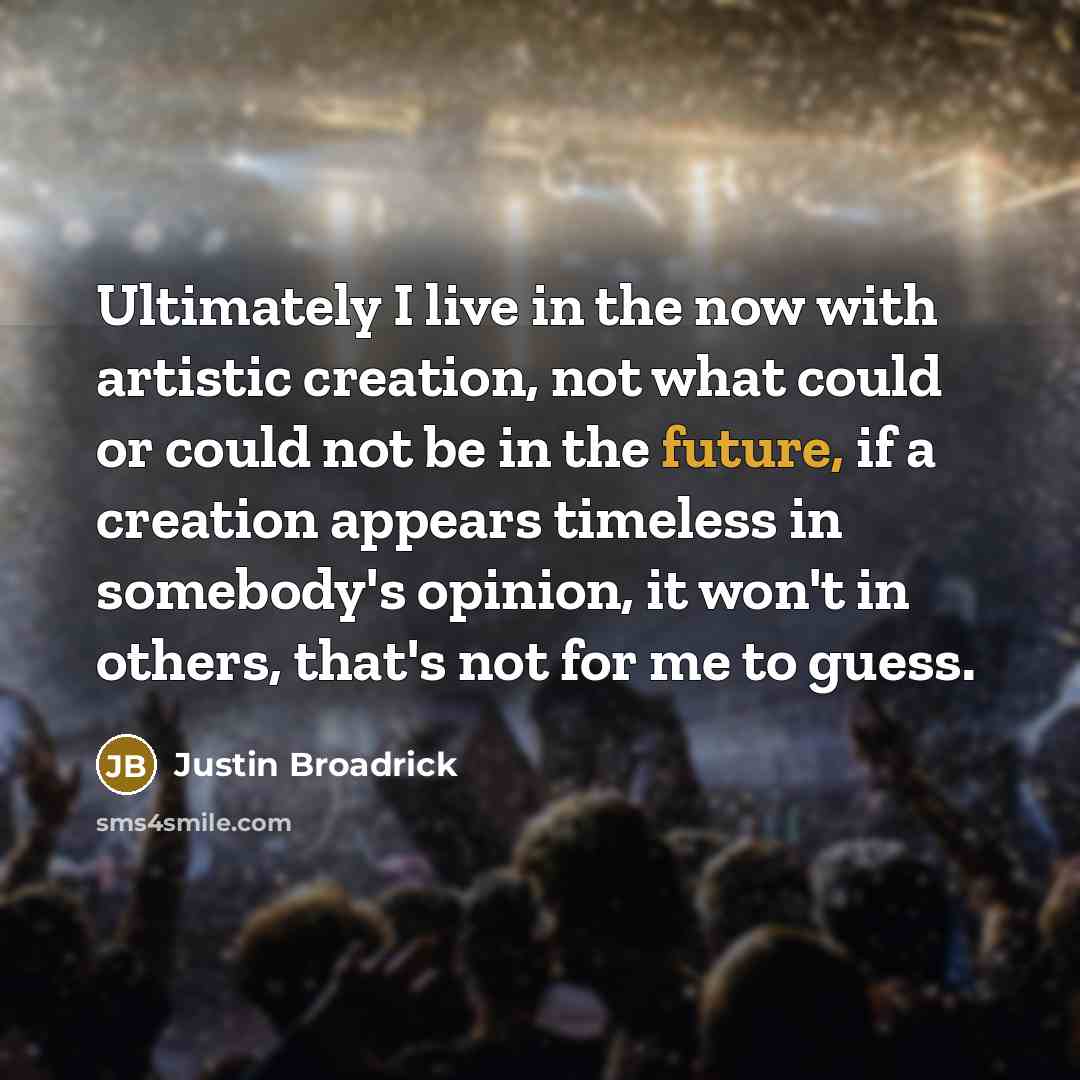 “Ultimately I live in the now with artistic creation, not…” quote by Justin Broadrick