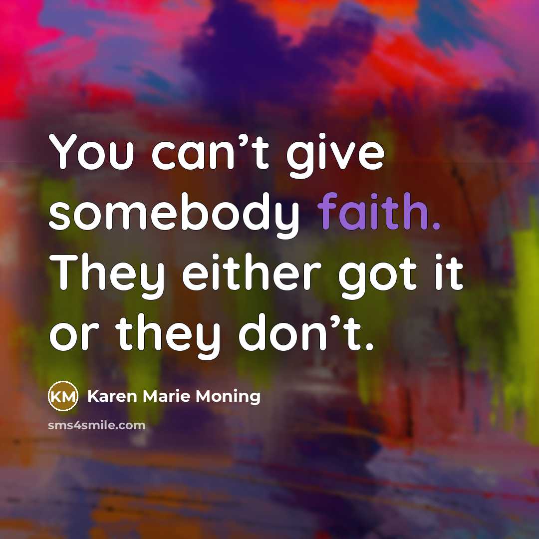 “You can’t give somebody faith. They either got it or…” quote by Karen Marie Moning