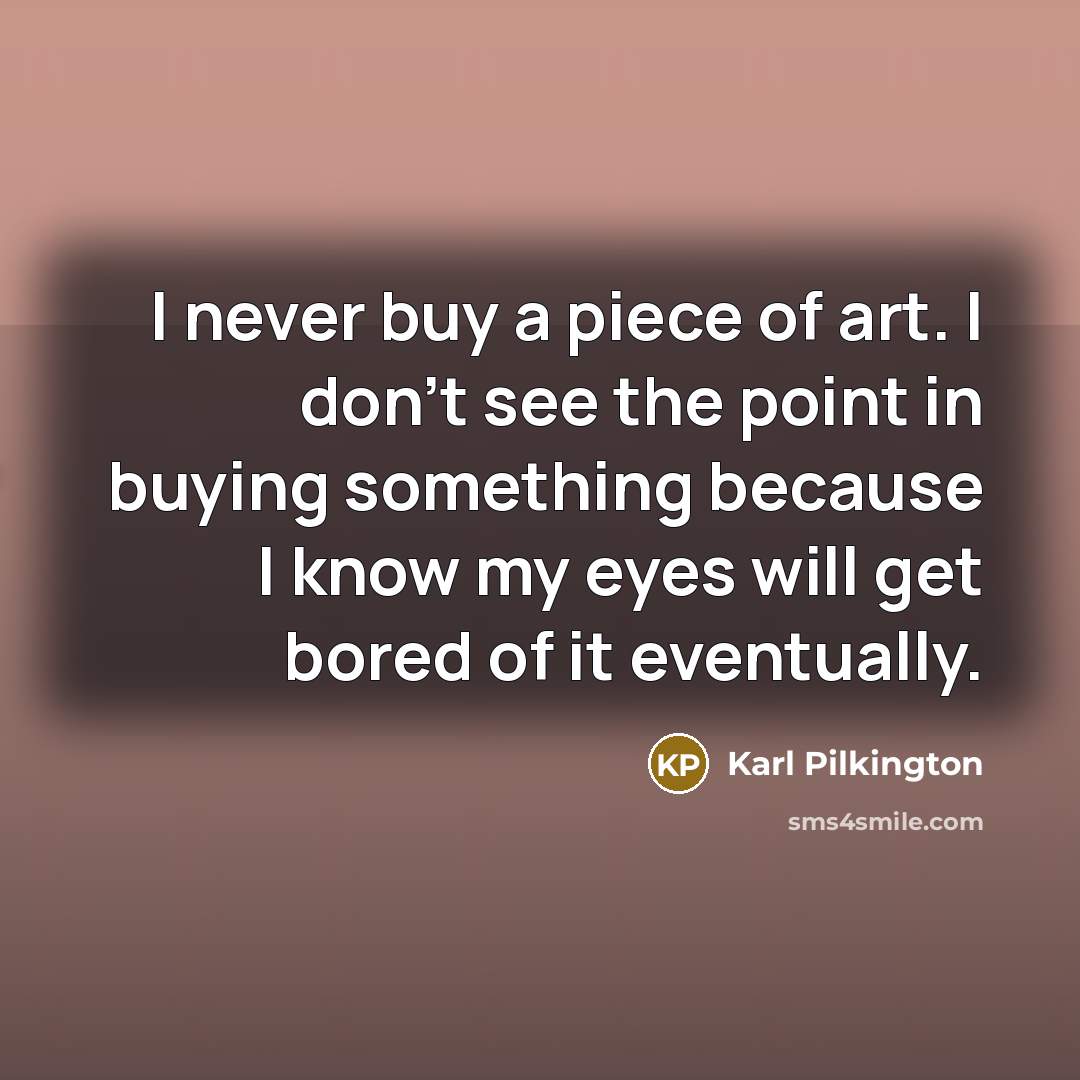 “I never buy a piece of art. I don't see…” quote by Karl Pilkington