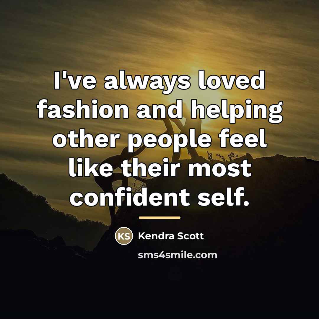 “I've always loved fashion and helping other people feel like…” quote by Kendra Scott