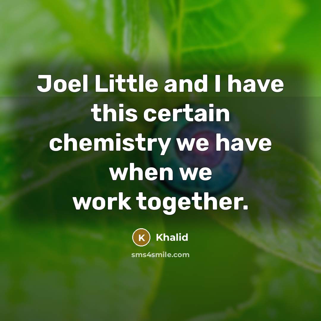 “Joel Little and I have this certain chemistry we have…” quote by Khalid