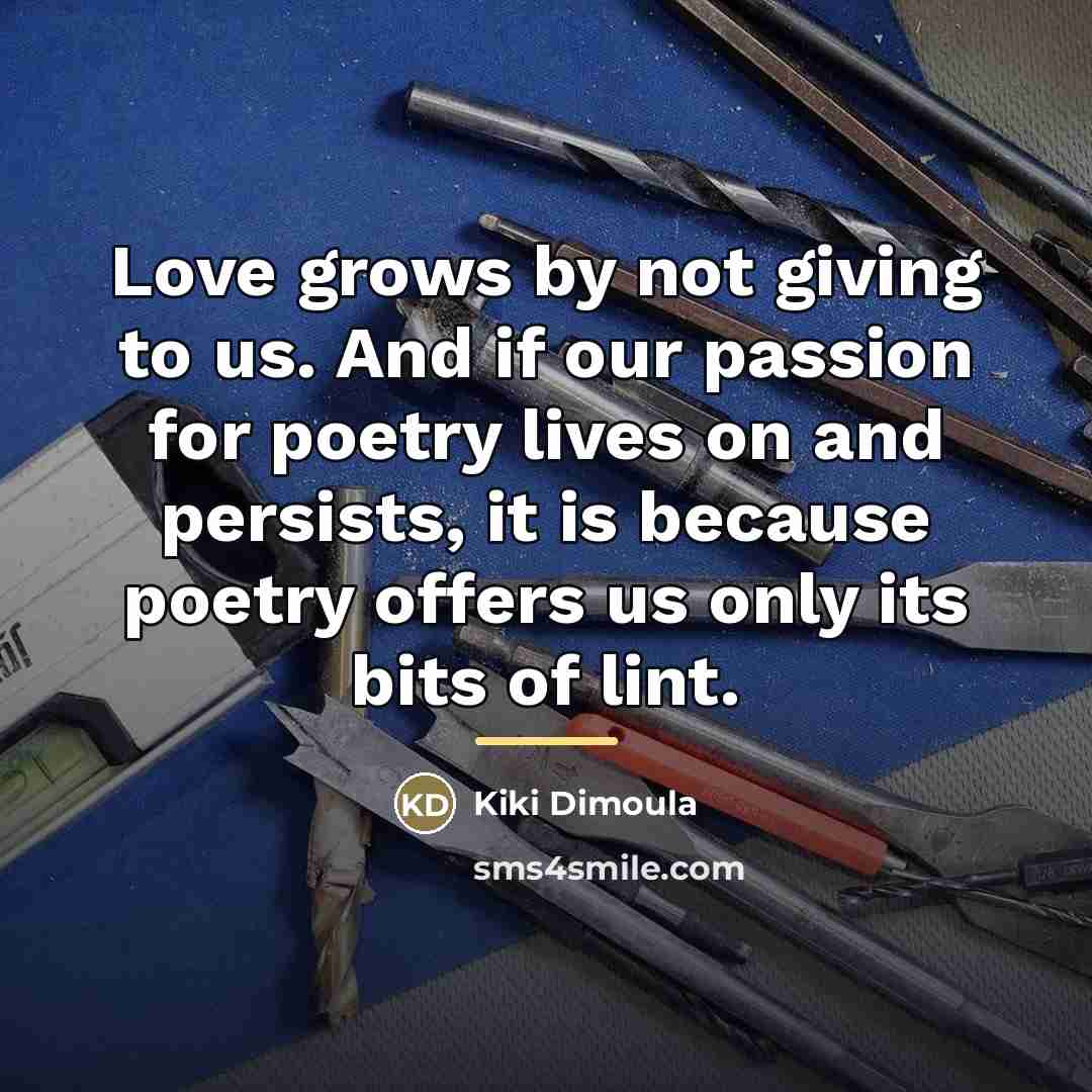 “Love grows by not giving to us. And if our…” quote by Kiki Dimoula