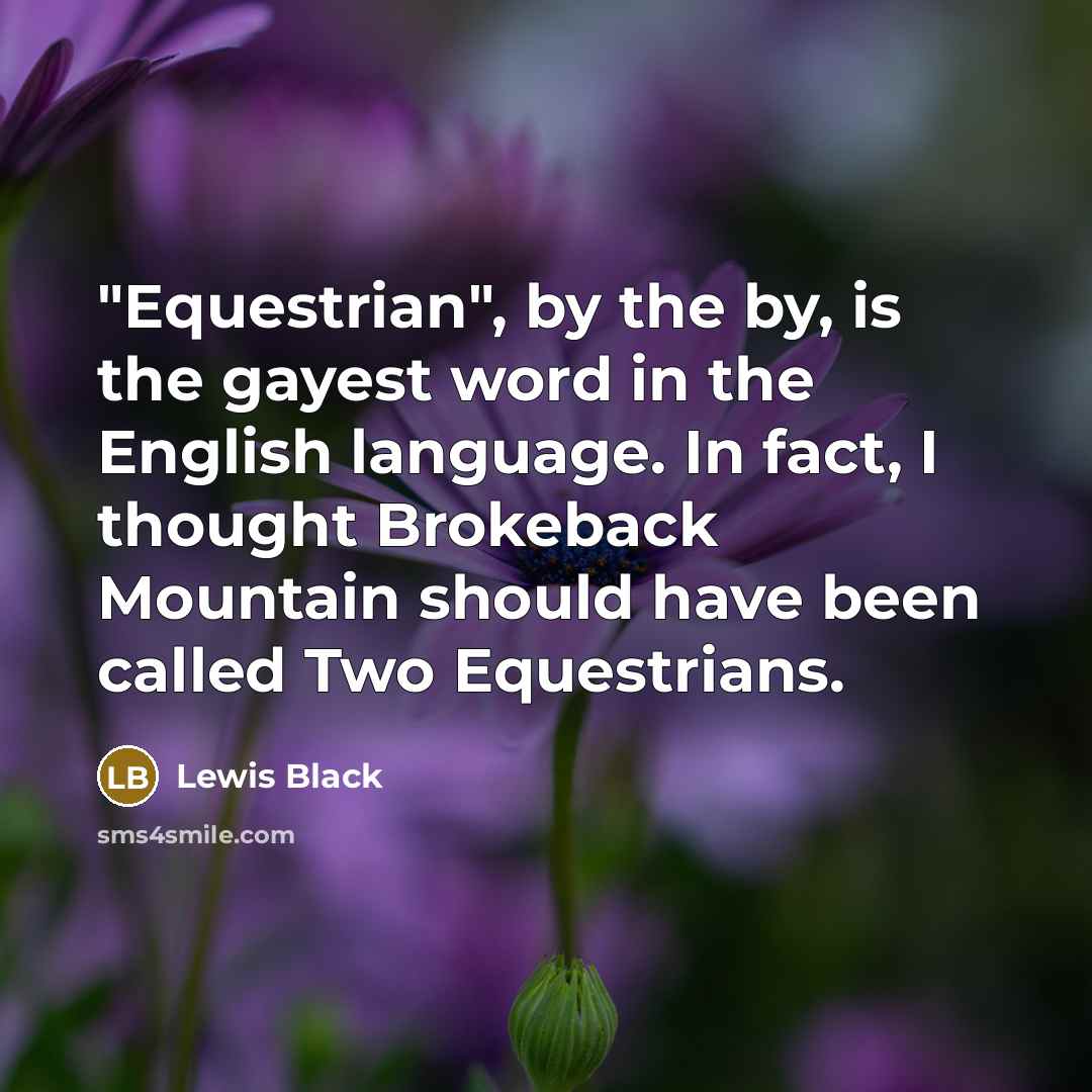 “"Equestrian", by the by, is the gayest word in the…” quote by Lewis Black