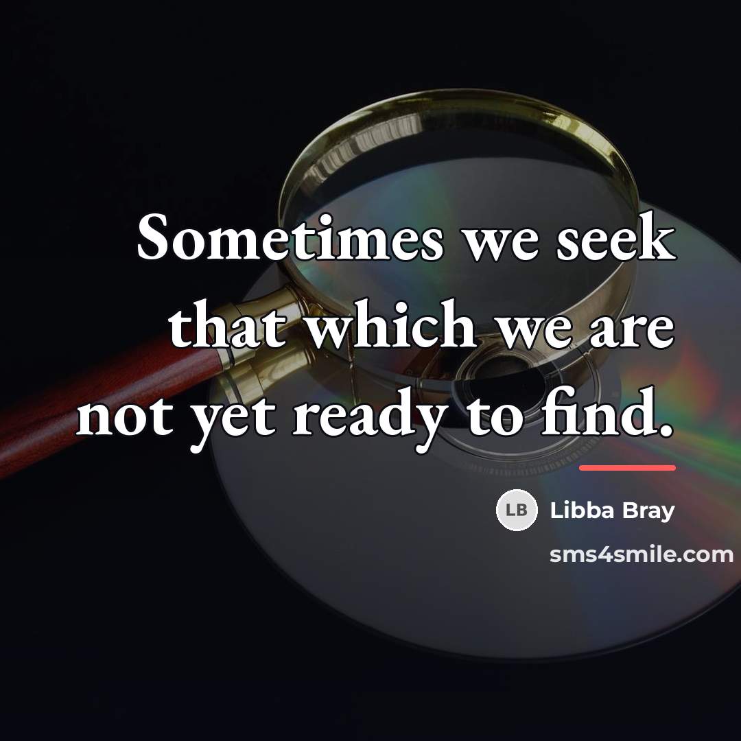 “Sometimes we seek that which we are not yet ready…” quote by Libba Bray
