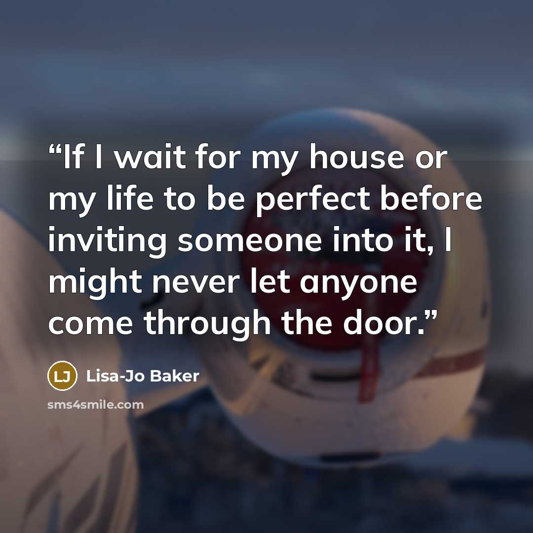 “If I wait for my house or my life to be perfect before inviting someone into it, I might never let anyone come through the door.” quote by Lisa-Jo Baker