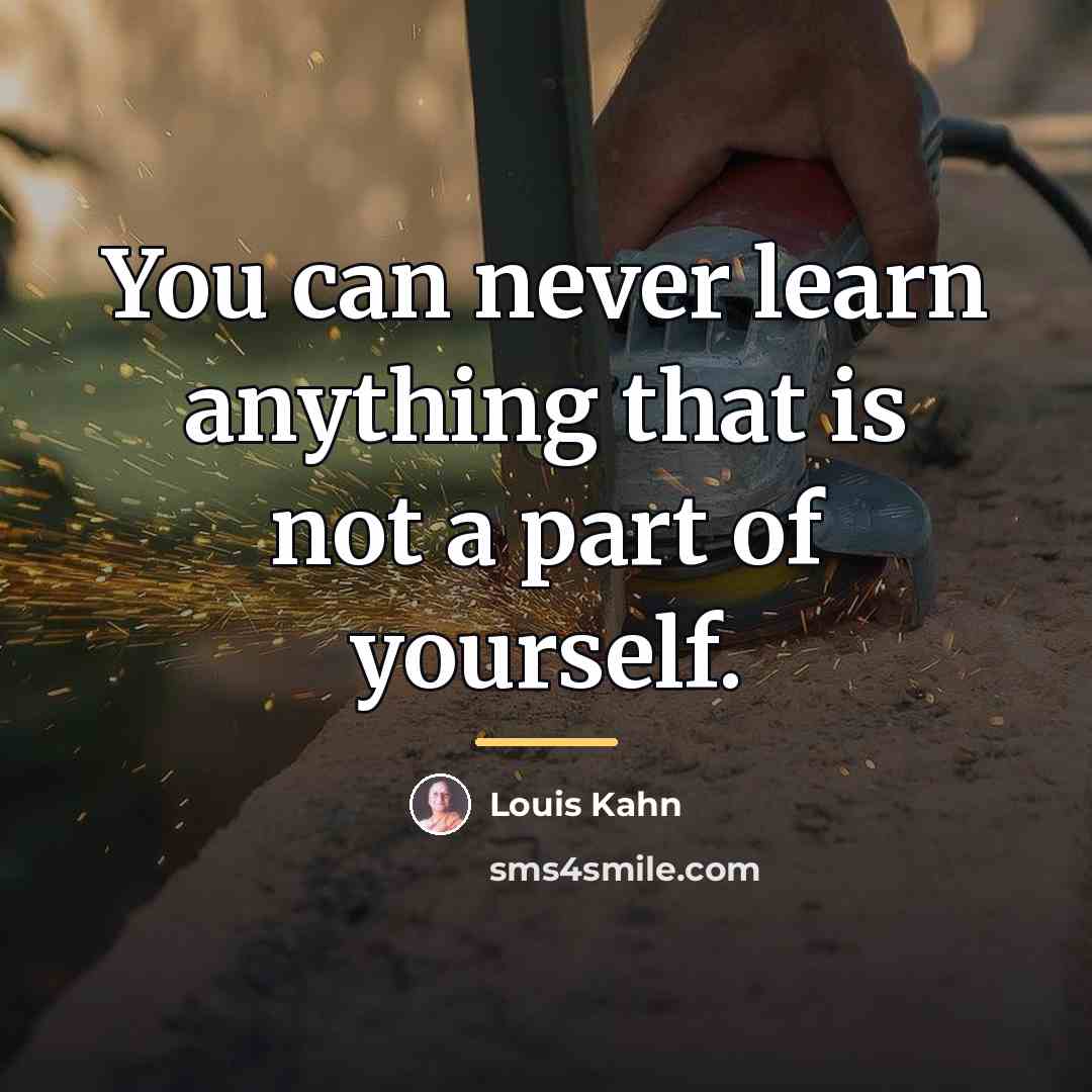 “You can never learn anything that is not a part…” quote by Louis Kahn