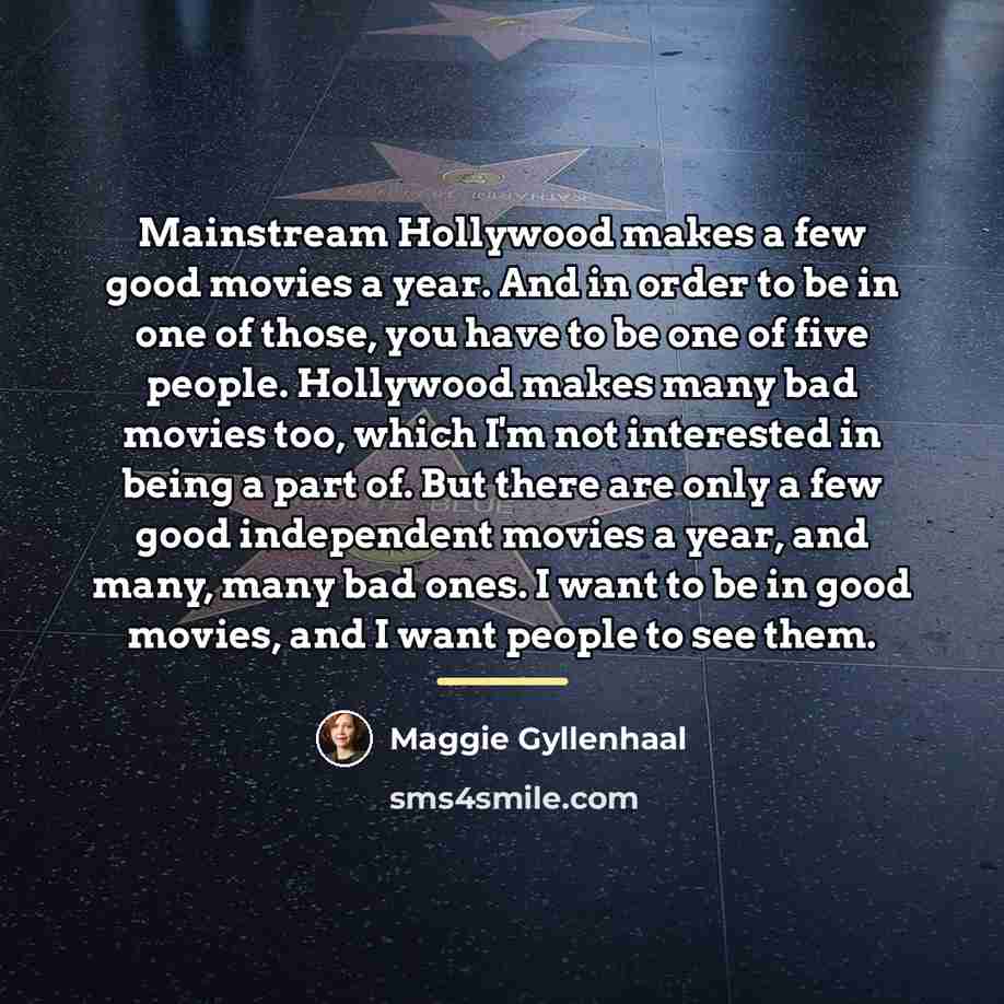 “Mainstream Hollywood makes a few good movies a year. And…” quote by Maggie Gyllenhaal