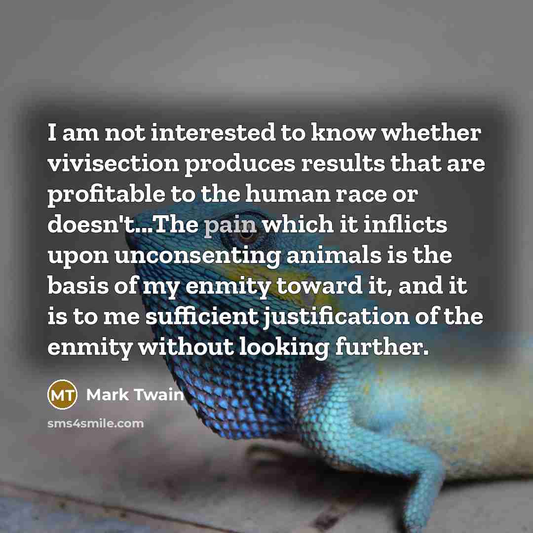 “I am not interested to know whether vivisection produces results…” quote by Mark Twain