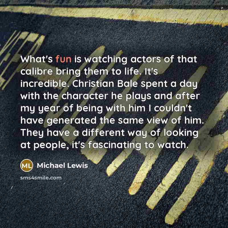 “What's fun is watching actors of that calibre bring them…” quote by Michael Lewis