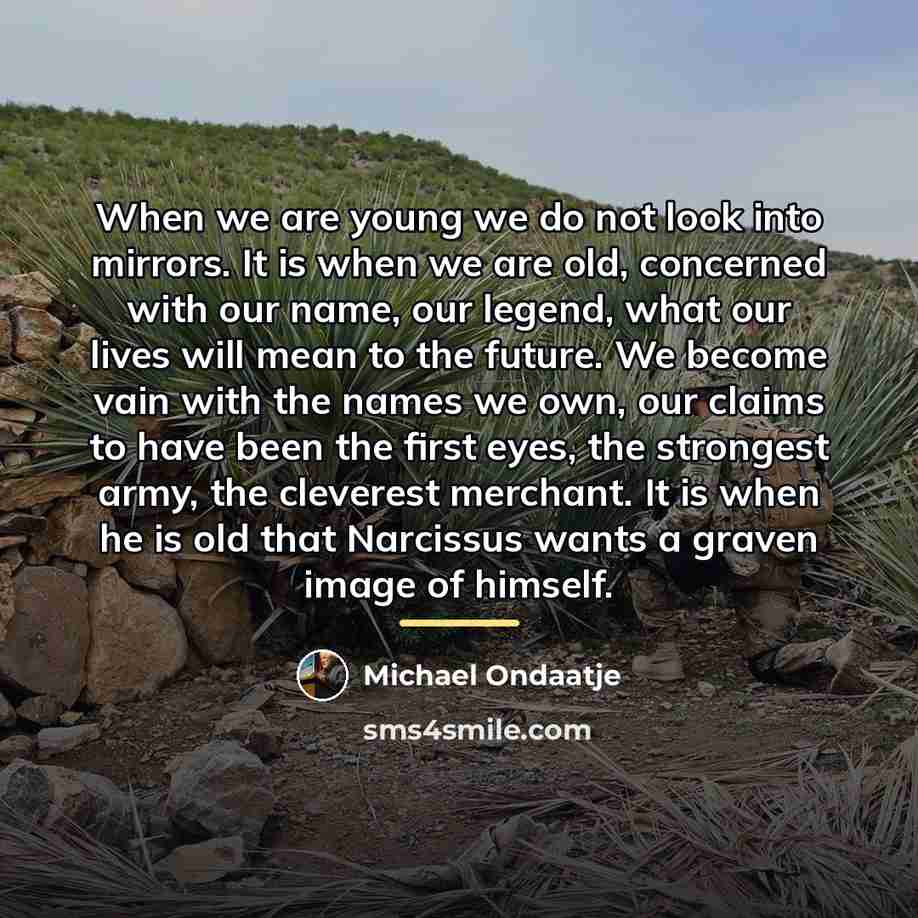 “When we are young we do not look into mirrors.…” quote by Michael Ondaatje