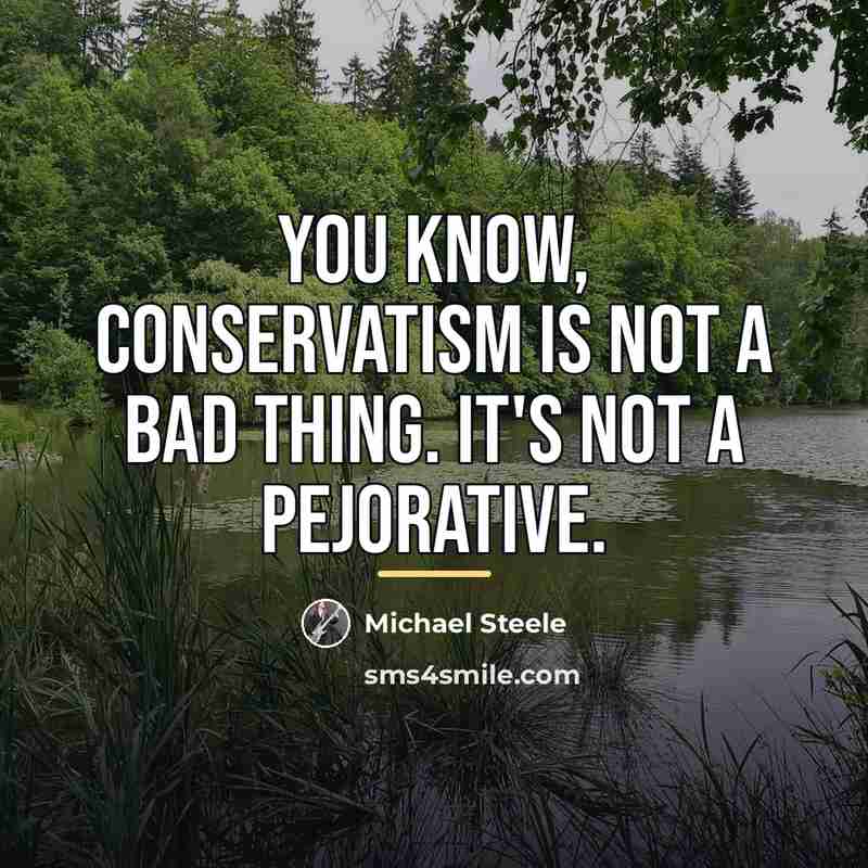 “You know, conservatism is not a bad thing. It's not…” quote by Michael Steele