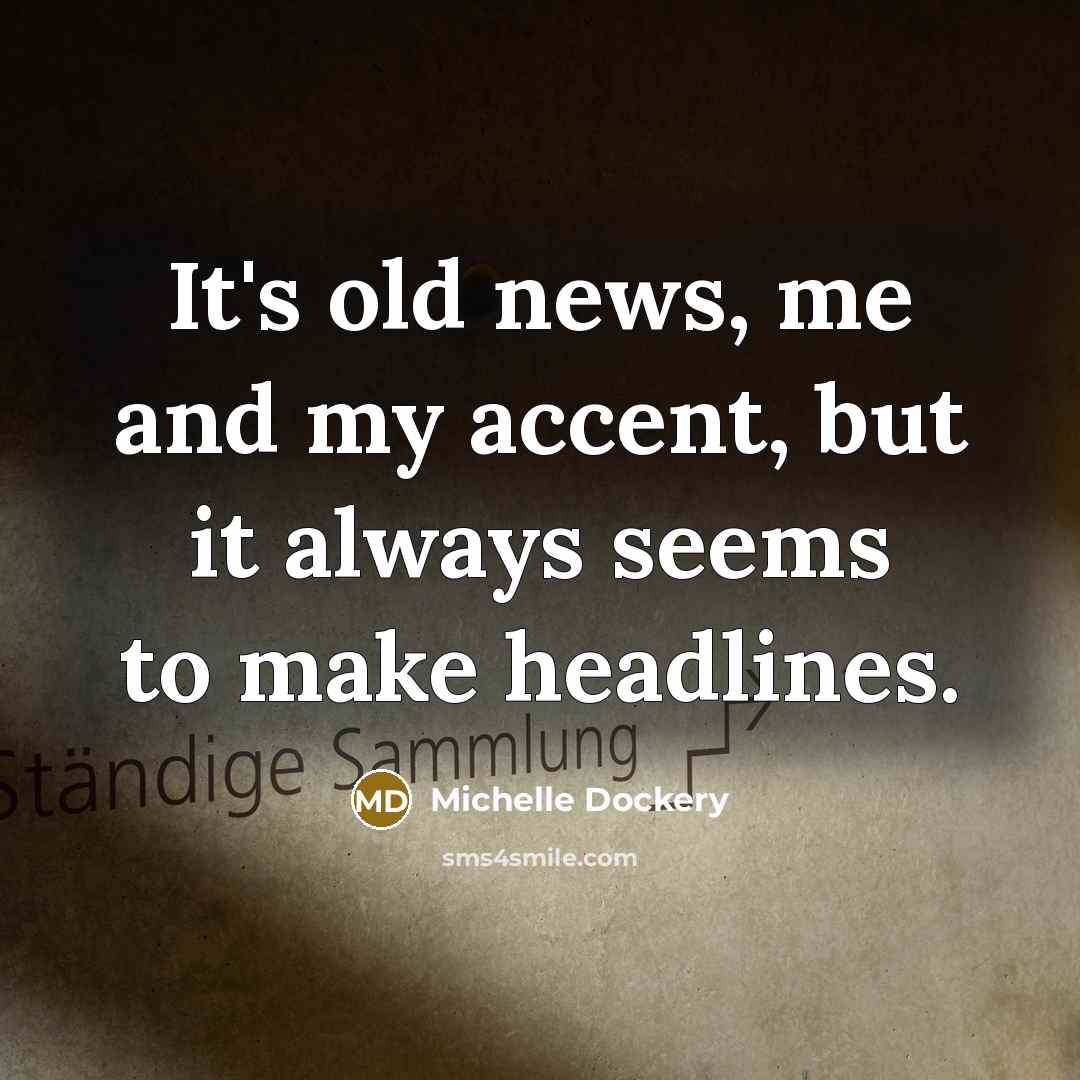 “It's old news, me and my accent, but it always…” quote by Michelle Dockery