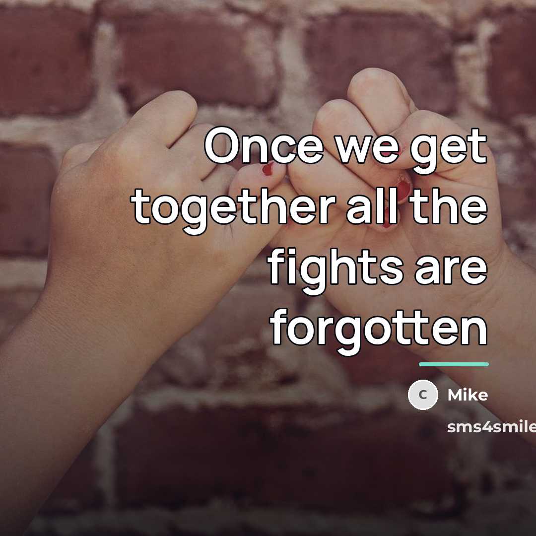 “Once we get together all the fights are forgotten…” quote by Mike