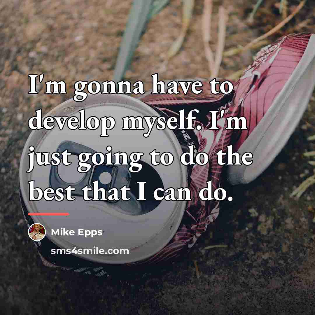 “I'm gonna have to develop myself. I'm just going to…” quote by Mike Epps