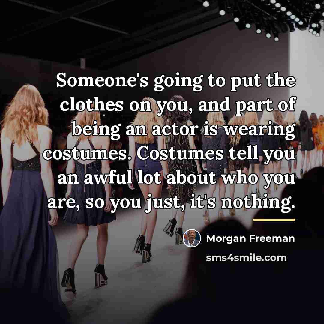 “Someone's going to put the clothes on you, and part…” quote by Morgan Freeman