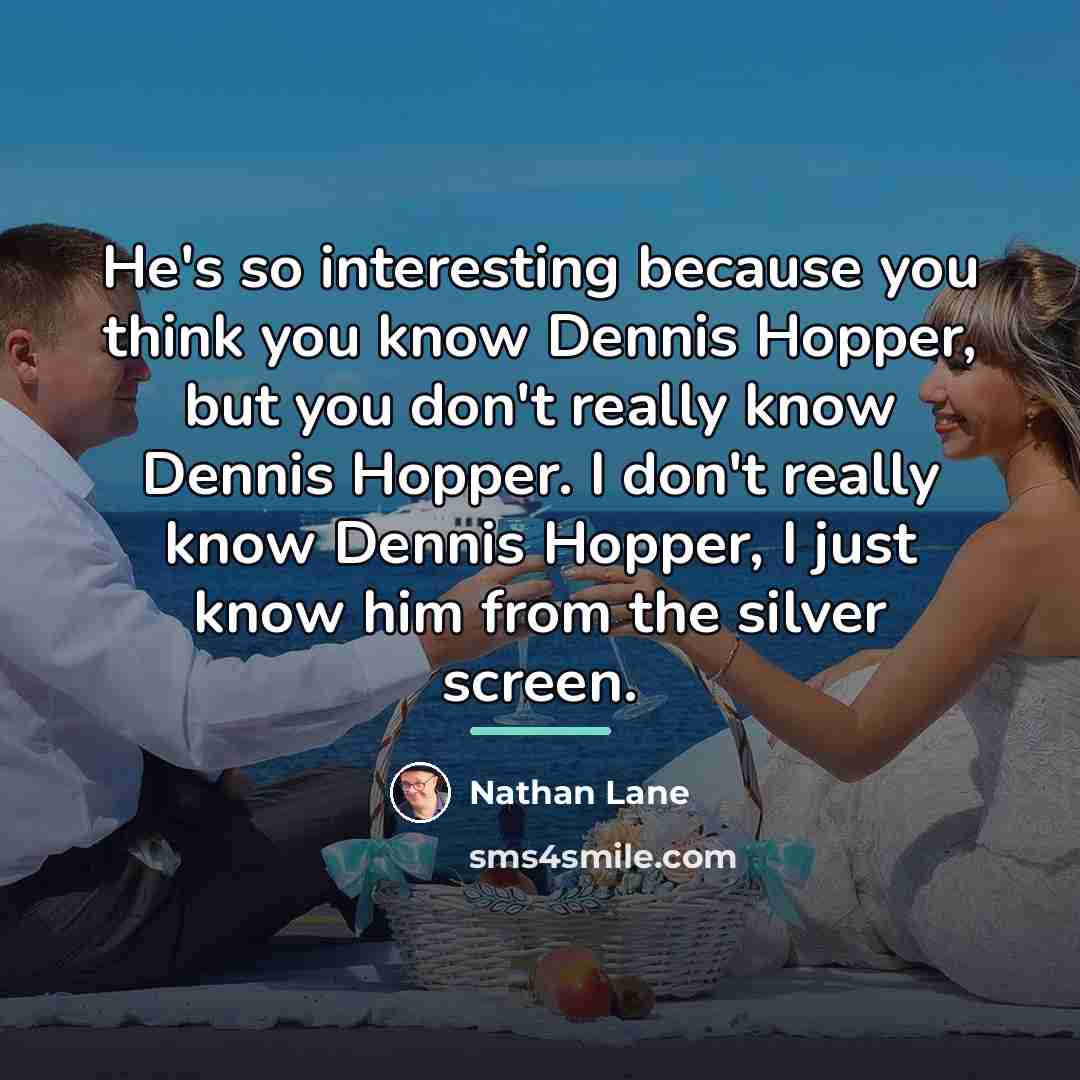 “He's so interesting because you think you know Dennis Hopper,…” quote by Nathan Lane
