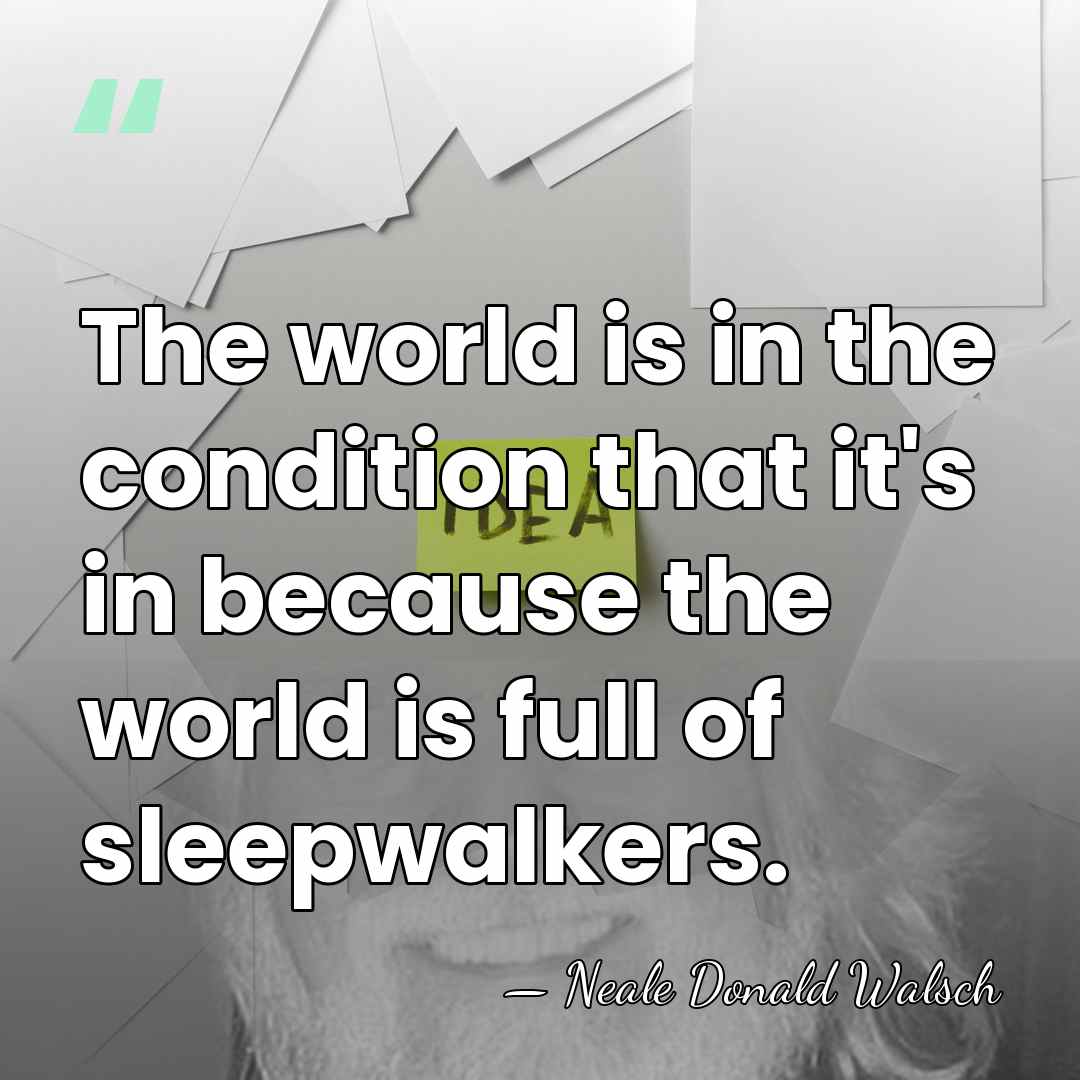 The world is in the condition that it's in because the world&hellip; - Neale Donald Walsch