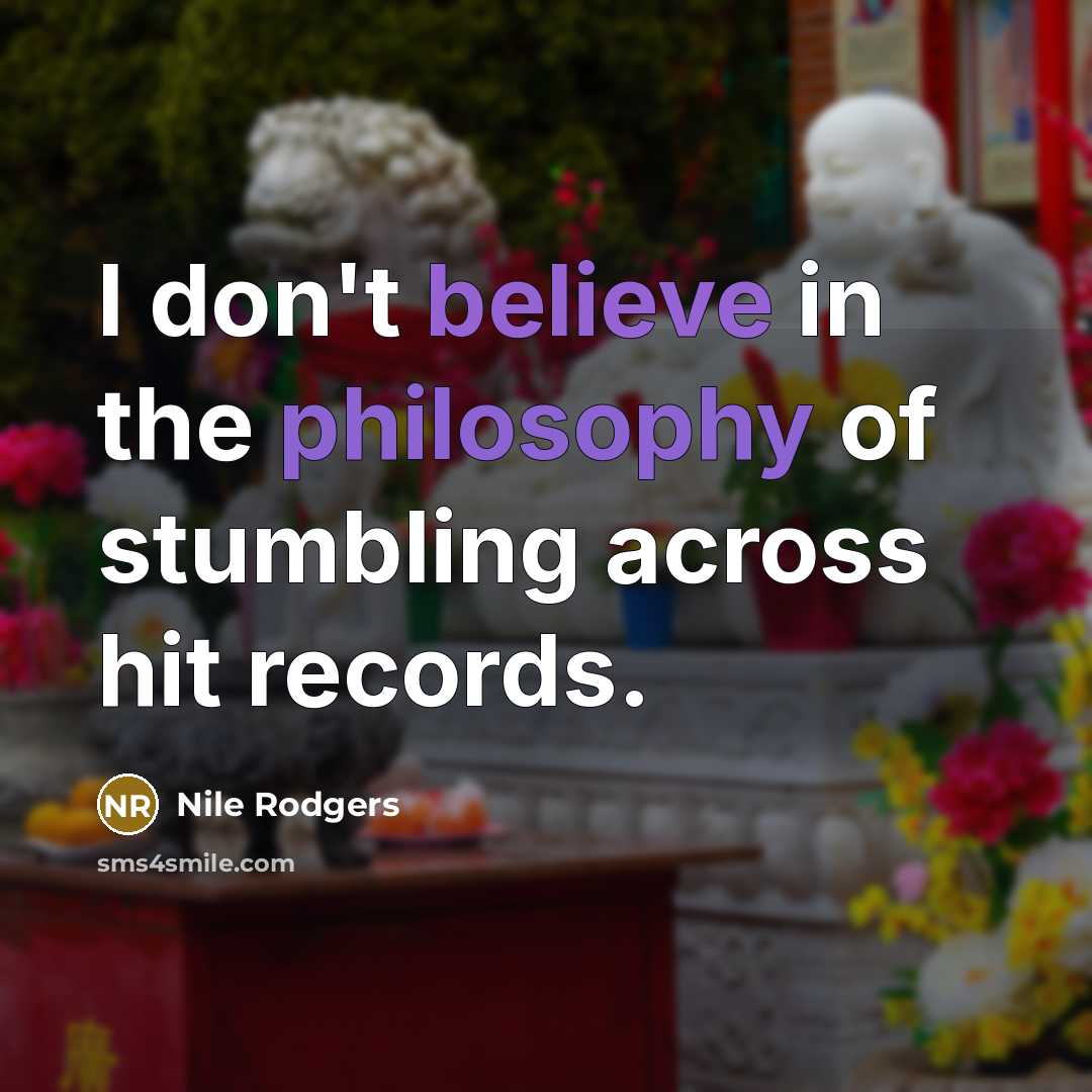 “I don't believe in the philosophy of stumbling across hit…” quote by Nile Rodgers