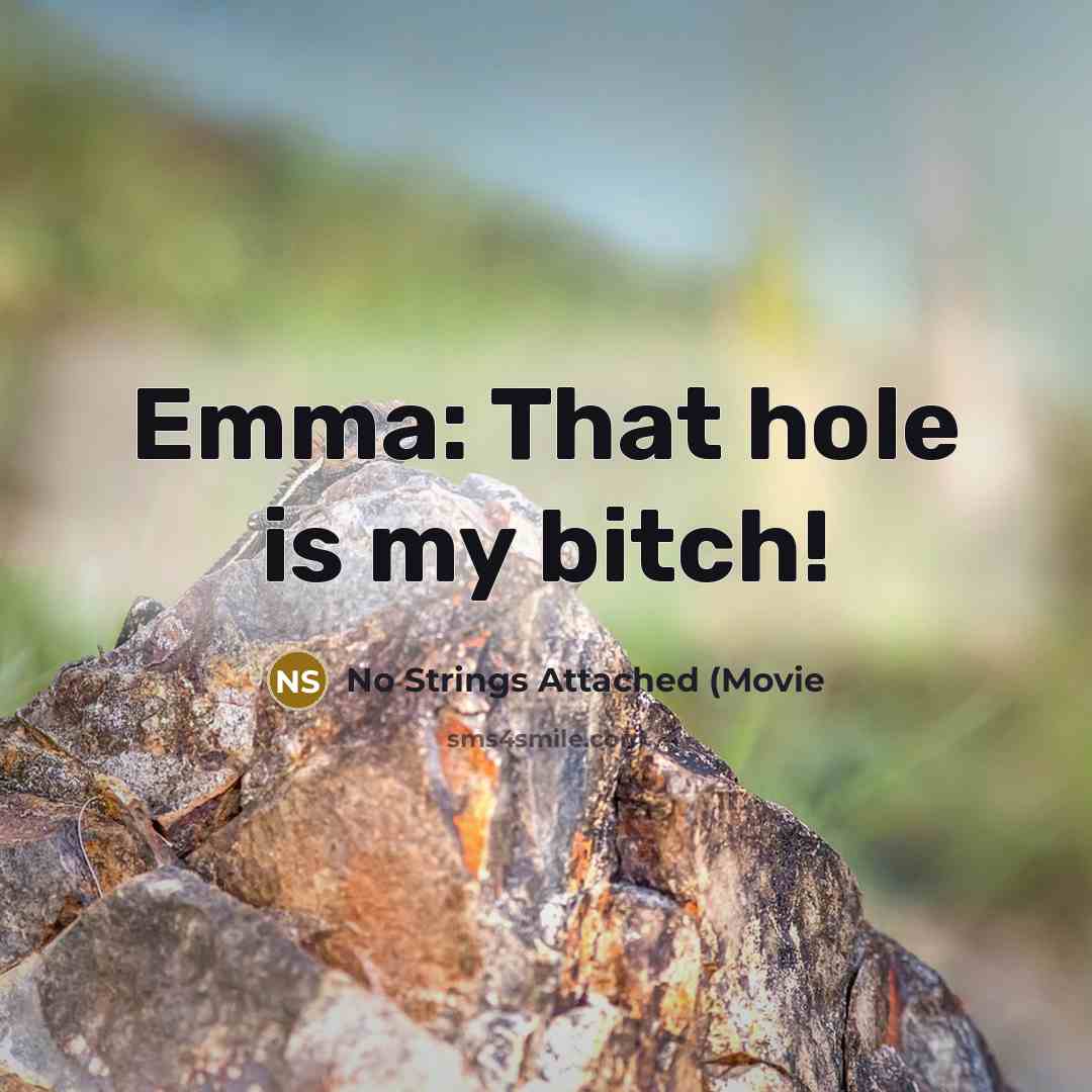 “Emma: That hole is my bitch!…” quote by No Strings Attached (Movie