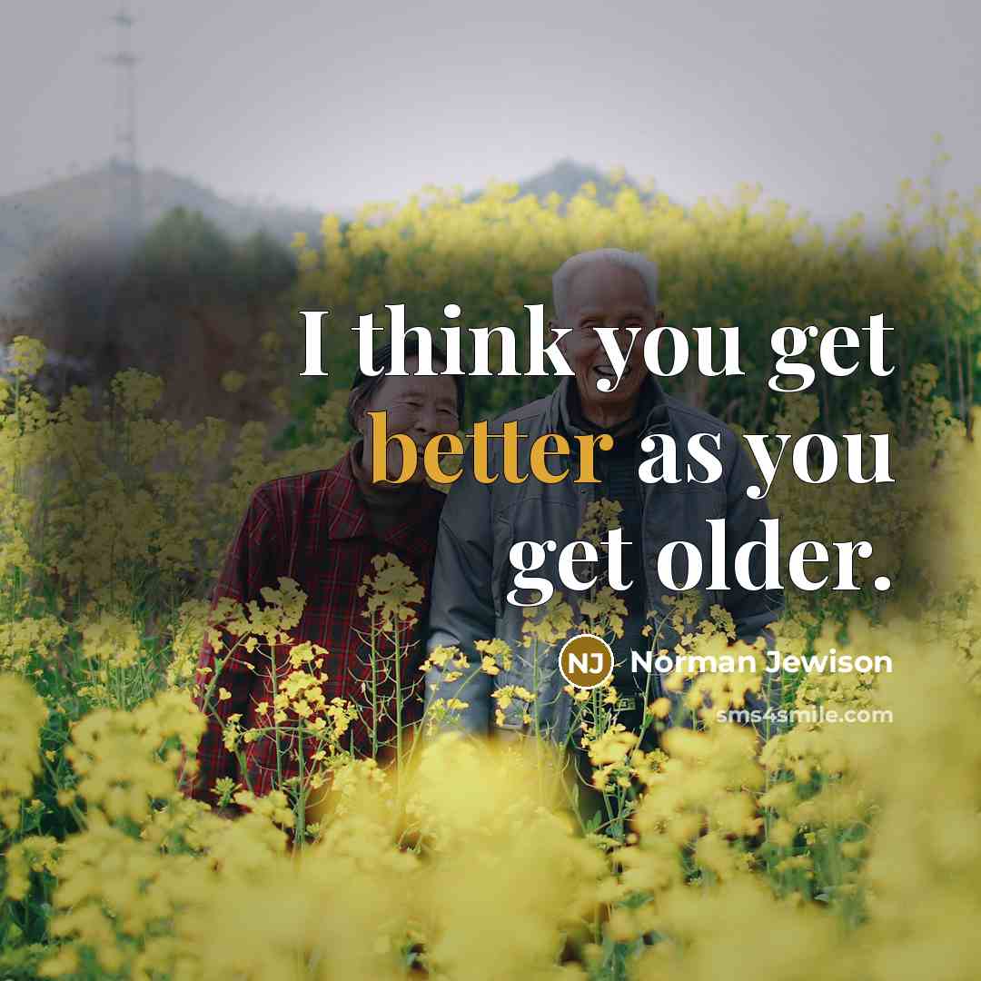 “I think you get better as you get older.” quote by Norman Jewison