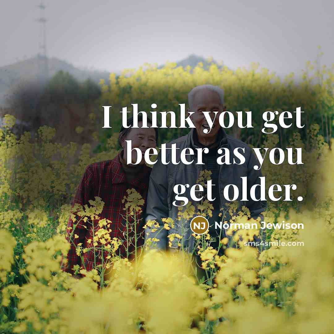 “I think you get better as you get older.…” quote by Norman Jewison