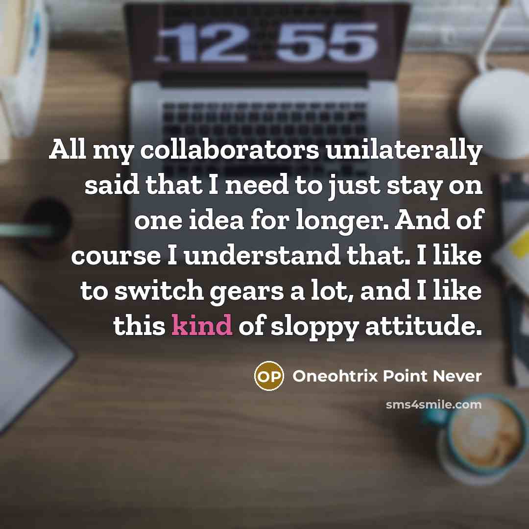 “All my collaborators unilaterally said that I need to just…” quote by Oneohtrix Point Never
